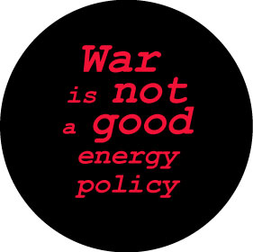 War Is Not A Good Energy Policy Button